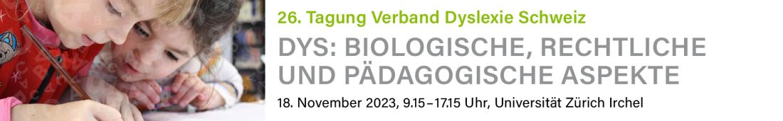 26. Tagung Verband Dyslexie Schweiz, DYS: Biologische, rechtliche und pädagogische Aspekte, 18. November 2023, 9.15 - 17.15 Uhr, Universität Zürich Irchel